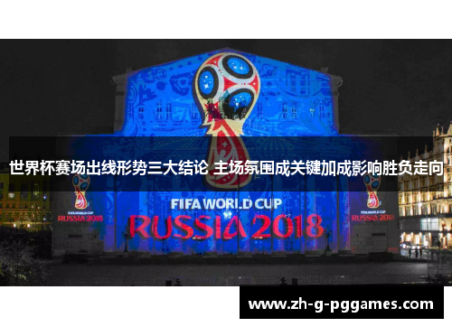 世界杯赛场出线形势三大结论 主场氛围成关键加成影响胜负走向