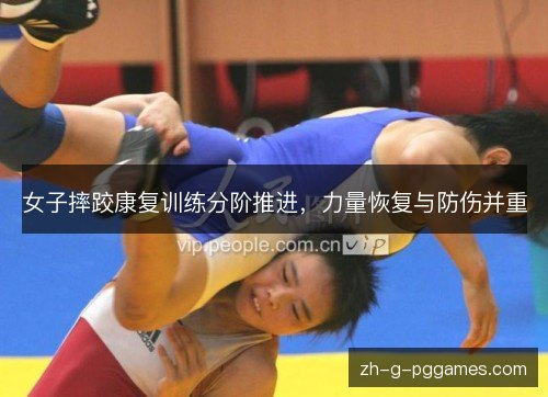女子摔跤康复训练分阶推进,力量恢复与防伤并重 女子摔跤康复训练分阶推进,力量恢复与防伤并重